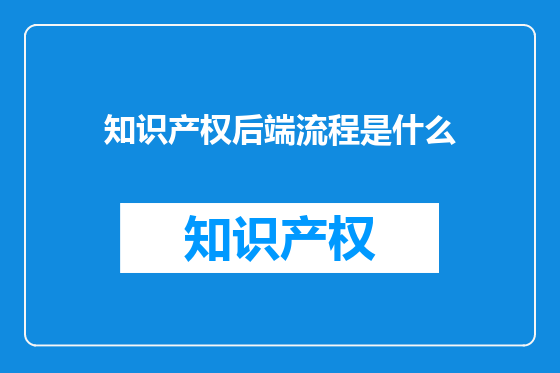 知识产权后端流程是什么