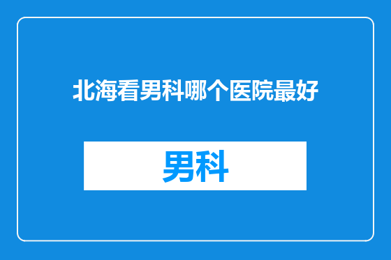 北海看男科哪个医院最好