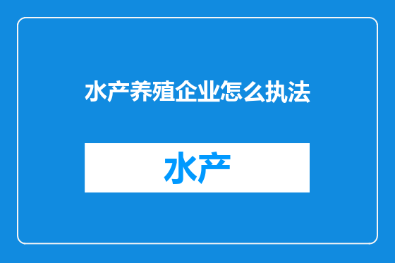 水产养殖企业怎么执法