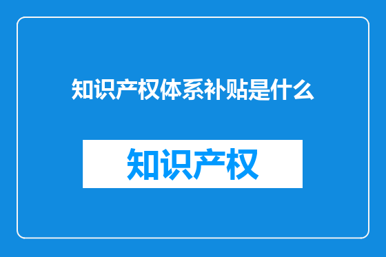 知识产权体系补贴是什么