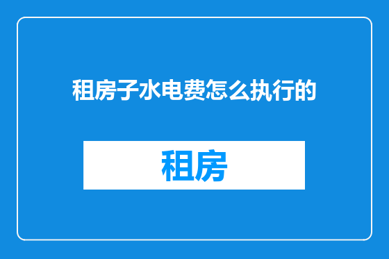 租房子水电费怎么执行的