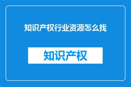 知识产权行业资源怎么找