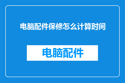 电脑配件保修怎么计算时间