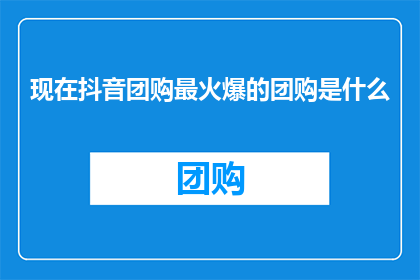 现在抖音团购最火爆的团购是什么