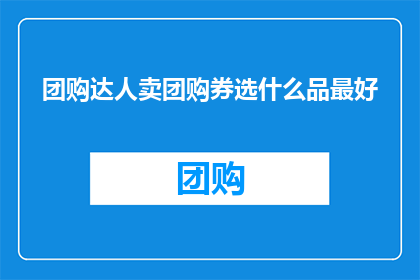团购达人卖团购券选什么品最好
