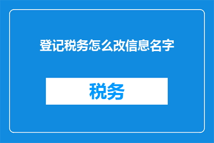 登记税务怎么改信息名字
