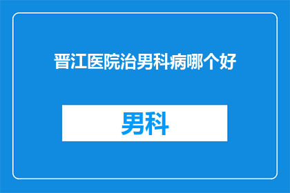 晋江医院治男科病哪个好