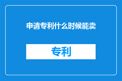 申请专利什么时候能卖