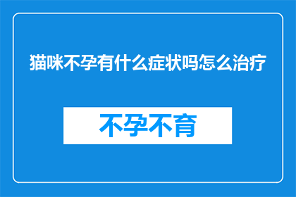 猫咪不孕有什么症状吗怎么治疗