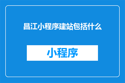 昌江小程序建站包括什么
