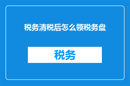 税务清税后怎么领税务盘