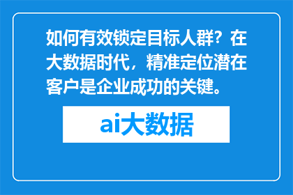 如何有效锁定目标人群？在大数据时代，精准定位潜在客户是企业成功的关键。