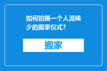如何拍摄一个人流稀少的搬家仪式？