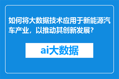 如何将大数据技术应用于新能源汽车产业，以推动其创新发展？