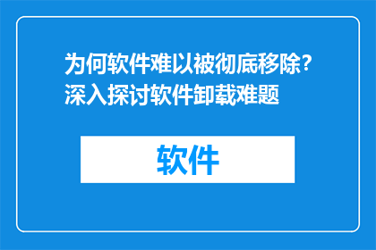 为何软件难以被彻底移除？深入探讨软件卸载难题