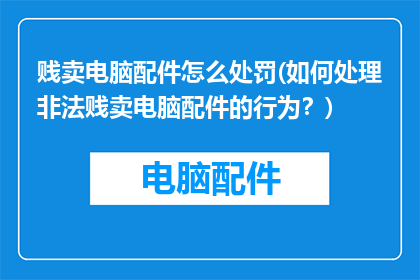 贱卖电脑配件怎么处罚(如何处理非法贱卖电脑配件的行为？)