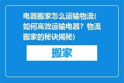 电器搬家怎么运输物流(如何高效运输电器？物流搬家的秘诀揭秘)