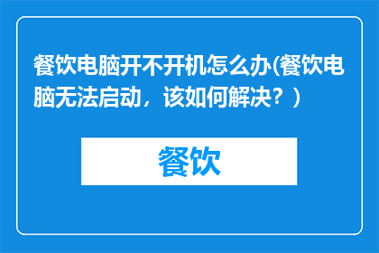 餐饮电脑开不开机怎么办(餐饮电脑无法启动，该如何解决？)