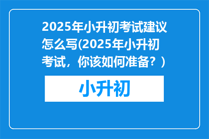 2025年小升初考试建议怎么写(2025年小升初考试，你该如何准备？)
