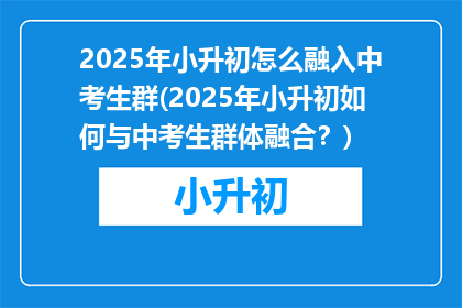 2025年小升初怎么融入中考生群(2025年小升初如何与中考生群体融合？)