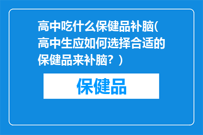 高中吃什么保健品补脑(高中生应如何选择合适的保健品来补脑？)