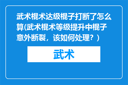 武术棍术达级棍子打断了怎么算(武术棍术等级提升中棍子意外断裂，该如何处理？)