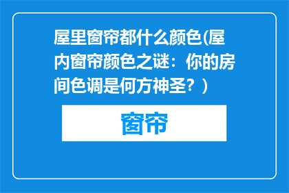 屋里窗帘都什么颜色(屋内窗帘颜色之谜：你的房间色调是何方神圣？)