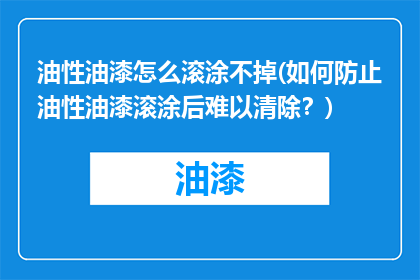 油性油漆怎么滚涂不掉(如何防止油性油漆滚涂后难以清除？)