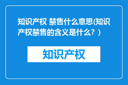 知识产权 禁售什么意思(知识产权禁售的含义是什么？)