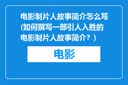 电影制片人故事简介怎么写(如何撰写一部引人入胜的电影制片人故事简介？)