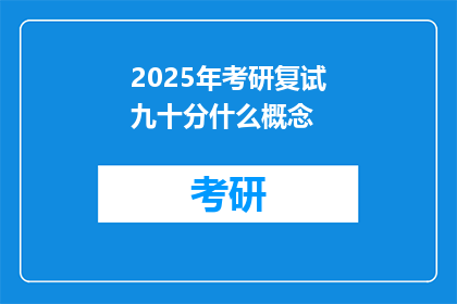 2025年考研复试九十分什么概念(2025年考研复试九十分意味着什么？)