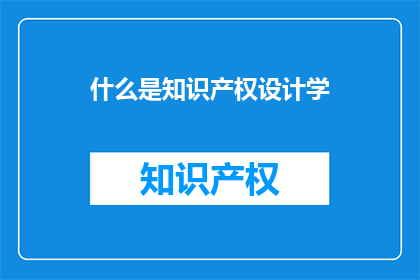 什么是知识产权设计学(什么是知识产权设计学？)