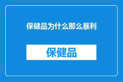 保健品为什么那么暴利(保健品为何如此暴利？)