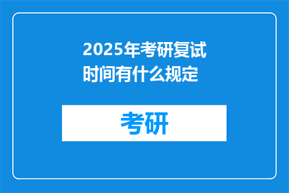 2025年考研复试时间有什么规定(2025年考研复试时间规定是什么？)