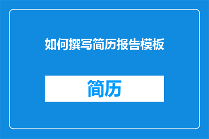 如何撰写简历报告模板(如何撰写一份引人注目的简历报告模板？)
