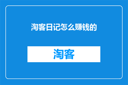 淘客日记怎么赚钱的(如何通过淘客日记实现盈利？)