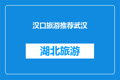 汉口旅游推荐武汉(武汉，汉口的旅游胜地，你值得一游吗？)