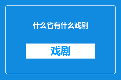 什么省有什么戏剧(哪些省份拥有独特的戏剧艺术？)