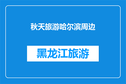 秋天旅游哈尔滨周边(秋天旅游哈尔滨周边，你准备好了吗？)