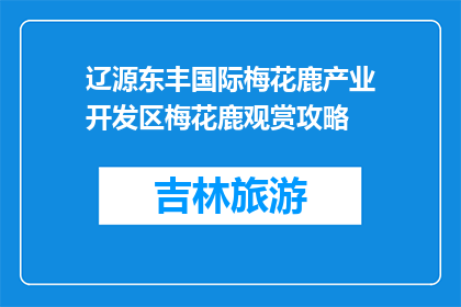 辽源东丰国际梅花鹿产业开发区梅花鹿观赏攻略(辽源东丰国际梅花鹿产业开发区如何观赏梅花鹿？)