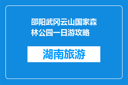 邵阳武冈云山国家森林公园一日游攻略(一日游攻略：邵阳武冈云山国家森林公园，你准备好了吗？)