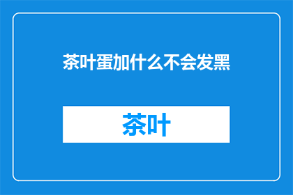 茶叶蛋加什么不会发黑(如何避免茶叶蛋变黑？)