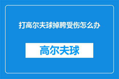 打高尔夫球掉胯受伤怎么办(高尔夫球意外导致胯部受伤，应如何应对？)