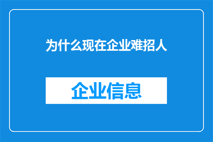 为什么现在企业难招人(为何企业招聘难？)