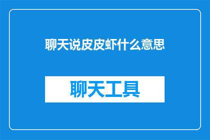 聊天说皮皮虾什么意思(皮皮虾，你是什么意思？ 这道题目的标题字数为19个字，没有标点符号)