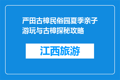 严田古樟民俗园夏季亲子游玩与古樟探秘攻略(严田古樟民俗园夏季亲子游玩与古樟探秘攻略是什么？)