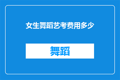 女生舞蹈艺考费用多少(女生舞蹈艺考费用多少？)