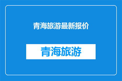 青海旅游最新报价(青海旅游最新报价，你了解了吗？)