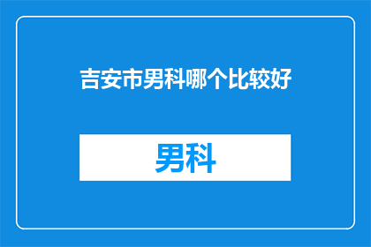 吉安市男科哪个比较好(吉安市男科医院哪个好？)