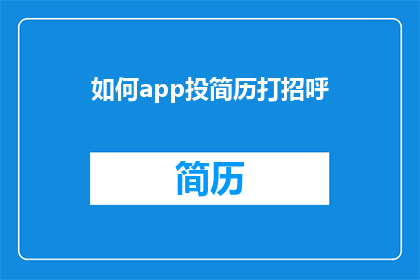 如何app投简历打招呼(如何优雅地在应用程序中投递简历？)